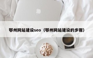 哈密鄂州网站建设seo（鄂州网站建设的步骤）
