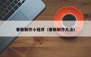 哈密春联制作小程序（春联制作方法）
